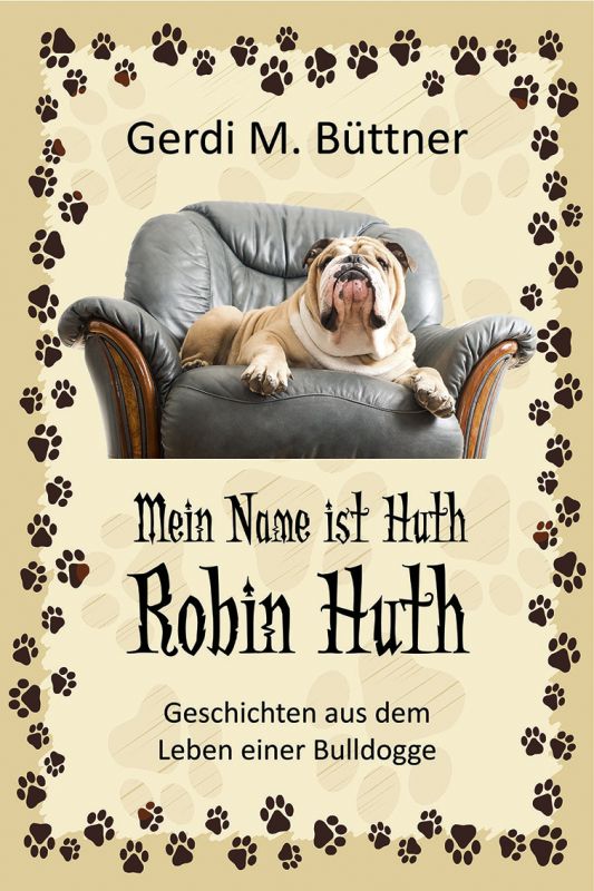 Das Buch "Mein Name ist Huth, Robin Huth". Auf dem Foto ist die englische Bulldogge Robin zu sehen. (Foto: Gerdi M. Büttner)